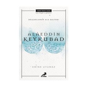 Alaeddin Keykubat-Selçuklu'nun Ulu Sultanı / Emine Uyumaz