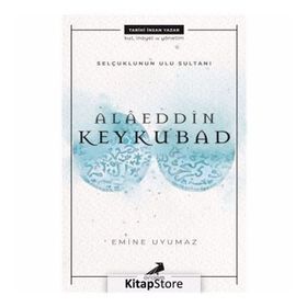 Alaeddin Keykubat-Selçuklu'nun Ulu Sultanı / Emine Uyumaz