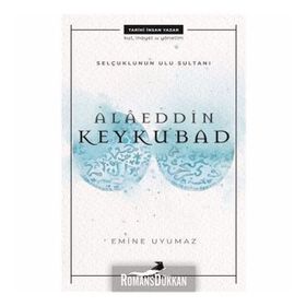 Alaeddin Keykubat-Selçuklu'nun Ulu Sultanı / Emine Uyumaz