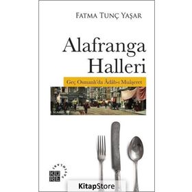 Alafranga Halleri: Geç Osmanlı'da Adab-ı Muaşeret - Fatma Tunç Yaşar