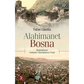 ALAHIMANET BOSNA BOŞNAKLARIN OSMANLI TOPRAKLARINA GÖÇÜ - TUFAN GÜNDÜZ
