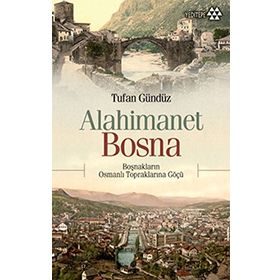 ALAHIMANET BOSNA BOŞNAKLARIN OSMANLI TOPRAKLARINA GÖÇÜ - TUFAN GÜNDÜZ