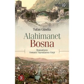 ALAHIMANET BOSNA BOŞNAKLARIN OSMANLI TOPRAKLARINA GÖÇÜ - TUFAN GÜNDÜZ