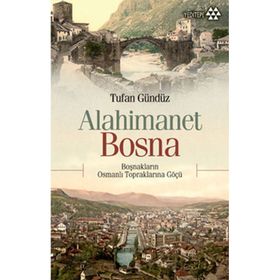 ALAHIMANET BOSNA BOŞNAKLARIN OSMANLI TOPRAKLARINA GÖÇÜ - TUFAN GÜNDÜZ