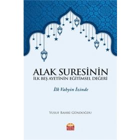 Alak Suresinin İlk Beş Ayetinin Eğitimsel Değeri / Dr. Yusuf Bahri Gündoğdu
