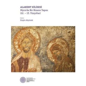 Alakent Kilisesi - Myra’da Bir Bizans Yapısı - Kolektif