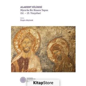 Alakent Kilisesi - Myra’da Bir Bizans Yapısı - Kolektif