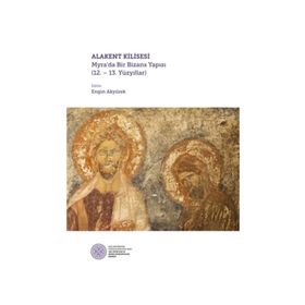Alakent Kilisesi - Myra’da Bir Bizans Yapısı - Kolektif