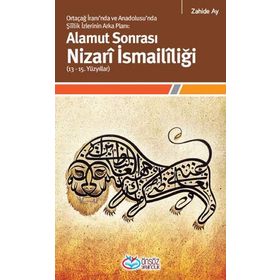Alamut Sonrası Nizarî İsmailîliği 13-15. Yüzyıllar Ortaçağ İranı'nda ve Anadolusu'nda Şîîlik İzlerinin Arka Planı - Zahide Ay
