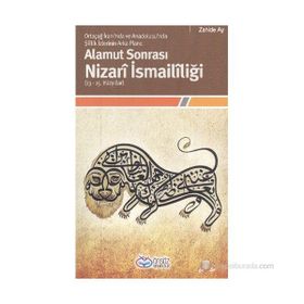 Alamut Sonrası Nizarî İsmailîliği 13-15. Yüzyıllar Ortaçağ İranı'nda ve Anadolusu'nda Şîîlik İzlerinin Arka Planı - Zahide Ay