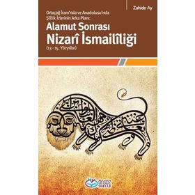 Alamut Sonrası Nizarî İsmailîliği 13-15. Yüzyıllar Ortaçağ İranı'nda ve Anadolusu'nda Şîîlik İzlerinin Arka Planı - Zahide Ay