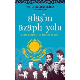 Alaş'ın Azaplı Yolu: Kazak Edebiyatı ve Eleştiri Dünyası - Kulbek Ergöbek