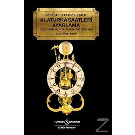 Alaturka Saatleri Ayarlama Geç Osmanlı'da Zaman ve Toplum - Avner Wishnitzer