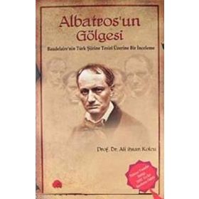 ALBATROS'UN GÖLGESİ BAUDELAIRE'NIN TÜRK ŞİİRİNE TESIRI ÜZERİNE BIR İNCELEME - ALI İHSAN KOLCU