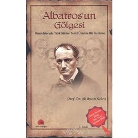 ALBATROS'UN GÖLGESİ BAUDELAIRE'NIN TÜRK ŞİİRİNE TESIRI ÜZERİNE BIR İNCELEME - ALI İHSAN KOLCU