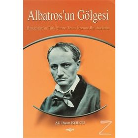 ALBATROS'UN GÖLGESİ BAUDELAIRE'NIN TÜRK ŞİİRİNE TESIRI ÜZERİNE BIR İNCELEME - ALI İHSAN KOLCU