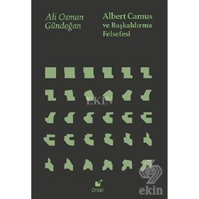 Albert Camus Ve Başkaldırma Felsefesi - Ali Osman Gündoğan