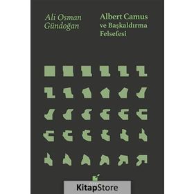 Albert Camus Ve Başkaldırma Felsefesi - Ali Osman Gündoğan