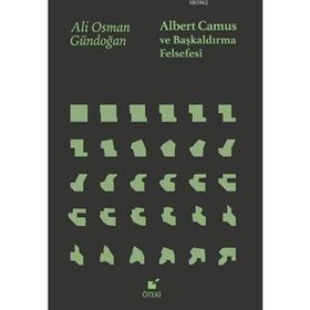 Albert Camus Ve Başkaldırma Felsefesi - Ali Osman Gündoğan
