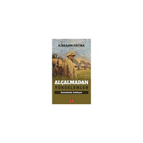Alçalmadan Yükselenler - H. İbrahim Fırtına