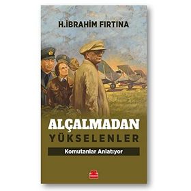 Alçalmadan Yükselenler Komutanlar Anlatıyor - H. İbrahim Fırtına