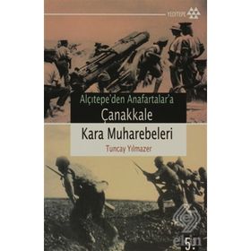 ALÇITEPE`DEN ANAFARTALAR`A ÇANAKKALE KARA MUHAREBELERI - TUNCAY YILMAZER
