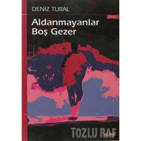 ALDANMAYANLAR BOŞ GEZER - DENIZ TURAL