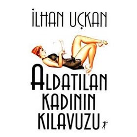 Aldatılan Kadının Kılavuzu - İlhan Uçkan