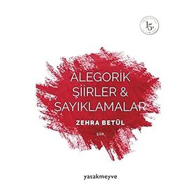 Alegorik Şiirler ve Sayıklamalar - Zehra Betül