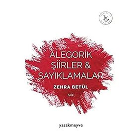 Alegorik Şiirler ve Sayıklamalar - Zehra Betül