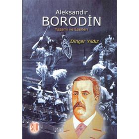 ALEKSANDIR BORODIN YAŞAMI VE ESERLERI - DİNÇER YILDIZ