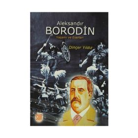 ALEKSANDIR BORODIN YAŞAMI VE ESERLERI - DİNÇER YILDIZ