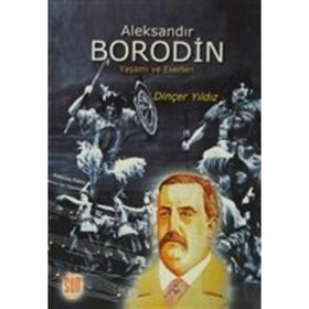 ALEKSANDIR BORODIN YAŞAMI VE ESERLERI - DİNÇER YILDIZ