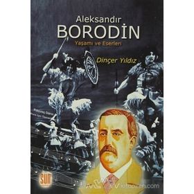 ALEKSANDIR BORODIN YAŞAMI VE ESERLERI - DİNÇER YILDIZ