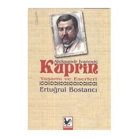 Aleksandr İvanoviç Kuprin Yaşamı ve Eserleri - Ertuğrul Bostancı