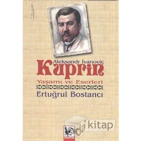 Aleksandr İvanoviç Kuprin Yaşamı ve Eserleri - Ertuğrul Bostancı