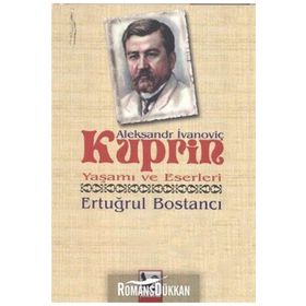 Aleksandr İvanoviç Kuprin Yaşamı ve Eserleri - Ertuğrul Bostancı