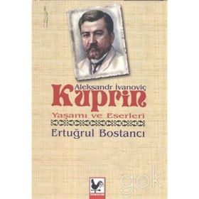 Aleksandr İvanoviç Kuprin Yaşamı ve Eserleri - Ertuğrul Bostancı