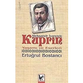 Aleksandr İvanoviç Kuprin Yaşamı ve Eserleri - Ertuğrul Bostancı
