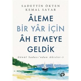 Aleme Bir Yar İçin Ah Etmeye Geldik - Sadettin Ökten - Turkuvaz Yayınları