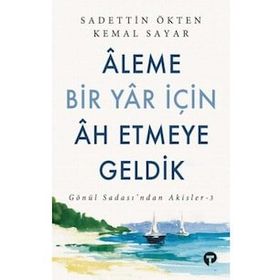 Aleme Bir Yar İçin Ah Etmeye Geldik - Sadettin Ökten - Turkuvaz Yayınları