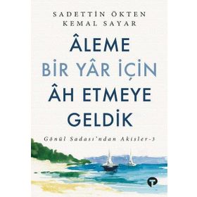 Aleme Bir Yar İçin Ah Etmeye Geldik - Sadettin Ökten - Turkuvaz Yayınları