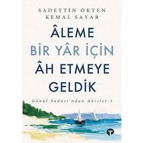 Aleme Bir Yar İçin Ah Etmeye Geldik - Sadettin Ökten - Turkuvaz Yayınları