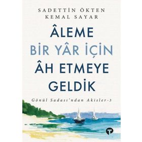 Aleme Bir Yar İçin Ah Etmeye Geldik - Sadettin Ökten - Turkuvaz Yayınları