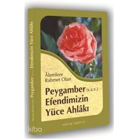 Alemlere Rahmet Olan Peygamber S.A.V. Efendimizin Yüce Ahlakı - Ömer Muhammed Öztürk