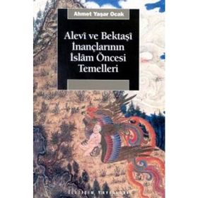 ALEVÎ VE BEKTAŞÎ İNANÇLARININ İSLÂM ÖNCESİ TEMELLERI - AHMET YAŞAR OCAK