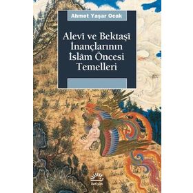 ALEVÎ VE BEKTAŞÎ İNANÇLARININ İSLÂM ÖNCESİ TEMELLERI - AHMET YAŞAR OCAK