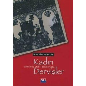 ALEVÎ VE SÜNNÎ TEKKELERINDE KADIN DERVİŞLER - İBRAHİM BAHADIR