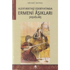 ALEVI-BEKTAŞİ EDEBİYATINDA ERMENI ÂŞIKLARI -AŞUĞLAR- - MEHMET BAYRAK