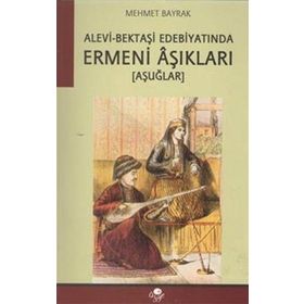 ALEVI-BEKTAŞİ EDEBİYATINDA ERMENI ÂŞIKLARI -AŞUĞLAR- - MEHMET BAYRAK